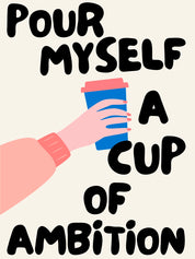Pour Myself A Cup of Ambition Print – Handmade Artwork by Blue Iris Designs Co - Kúbome